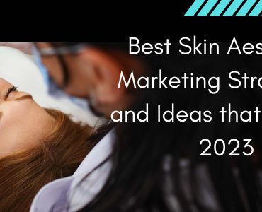 Best Skin Aesthetic Marketing Strategies and Ideas that Work in 2023