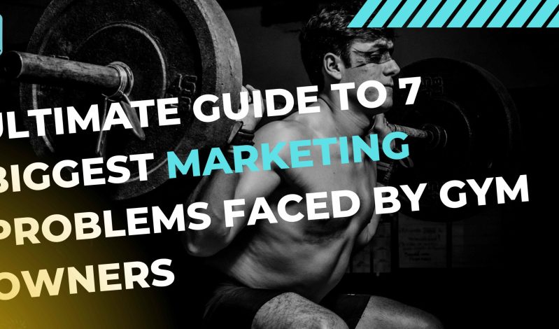 Ultimate Guide to 7 Biggest Marketing Problems Faced by Gym Owners