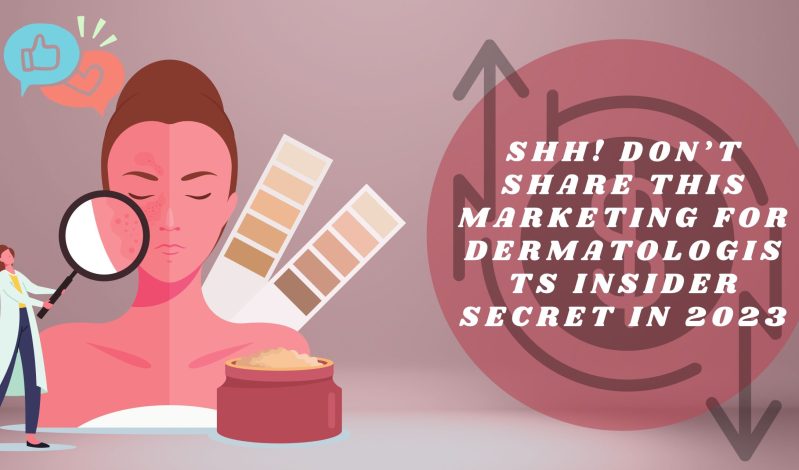 Shh! Don’t Share This Online Marketing for Dermatologists Insider Secret in 2023