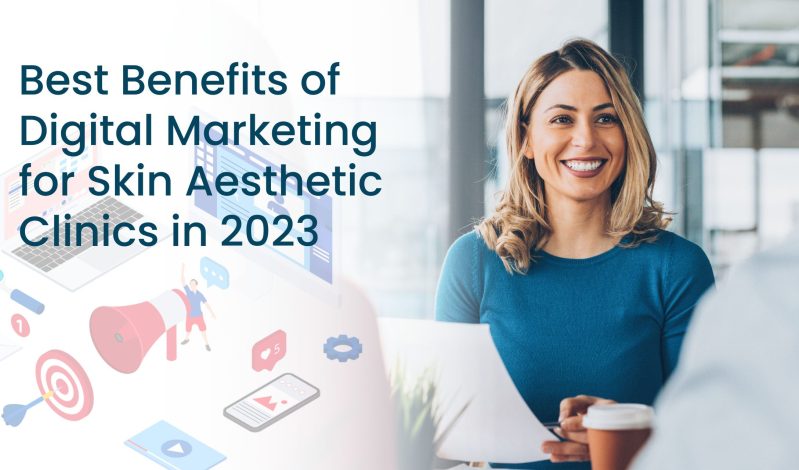 Best Benefits of Digital Marketing for Skin Aesthetic Clinics in 2023
