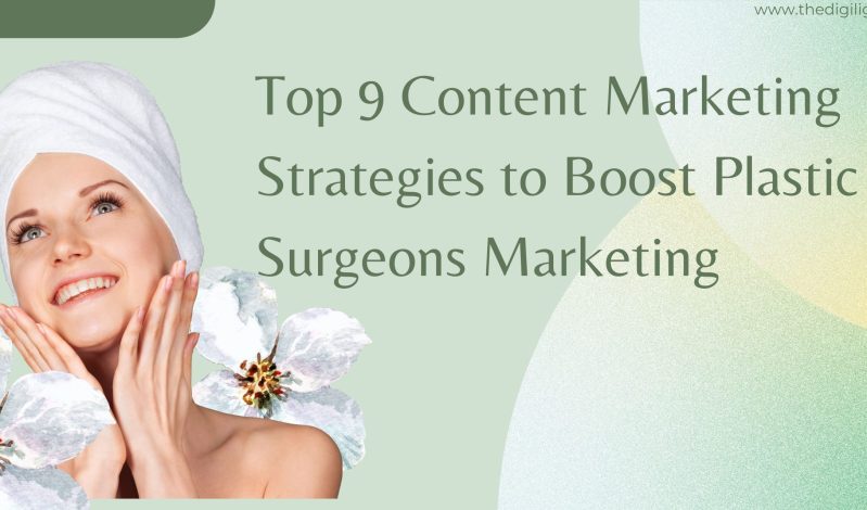 Top 9 Content Marketing Strategies to Boost Plastic Surgeons Marketing